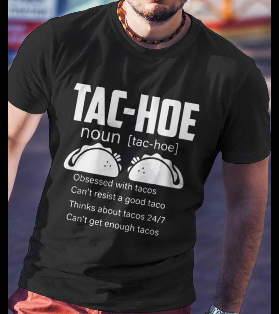 TAC-HOE Noun Obsessed With Tacos Thinks About Tacos 24/7 Can't Get Enough Tacos T-Shirt