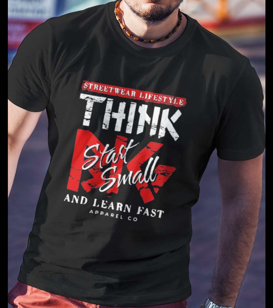 Streetwear Lifestyle Think Start Small And Learn Fast Apparel Co T-Shirt