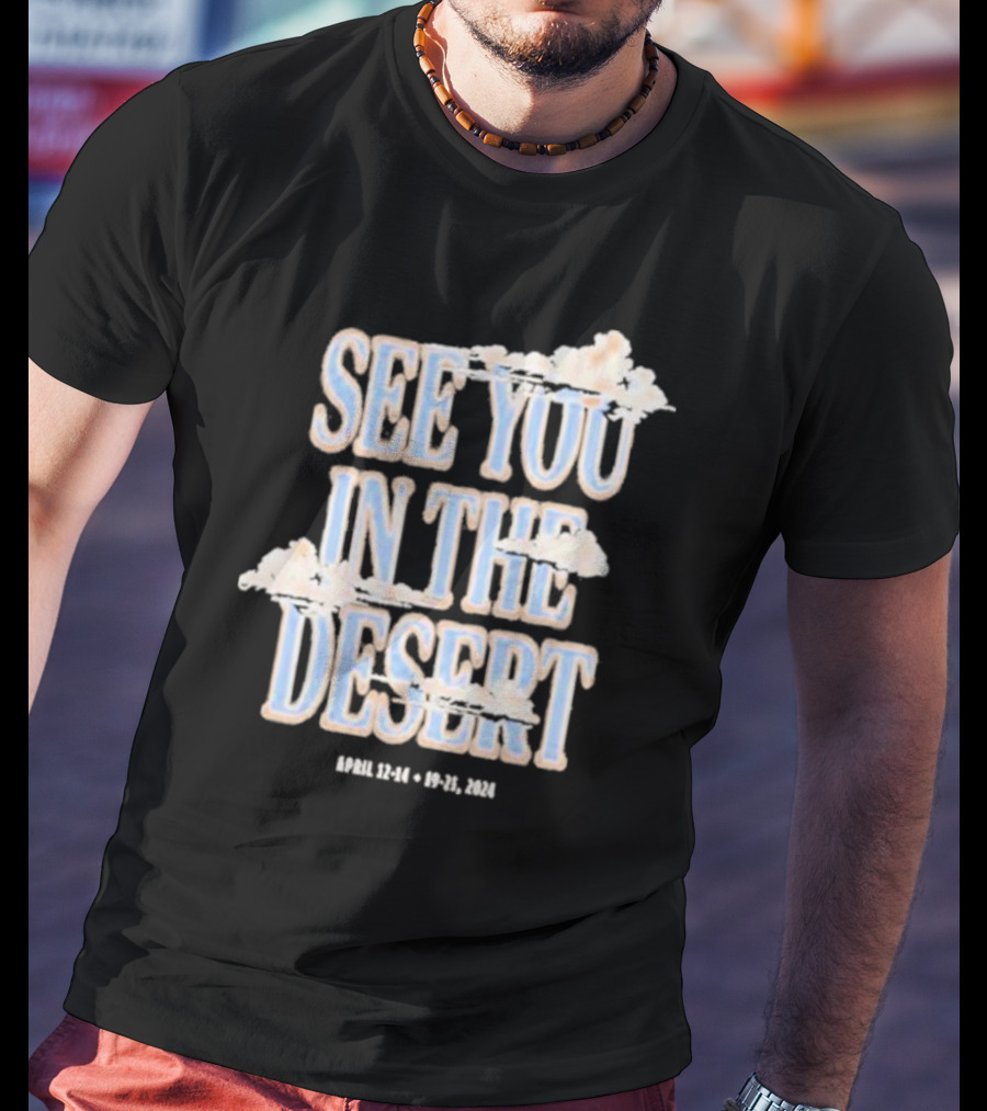See You In The Desert April 12-14 19-21 T-Shirt