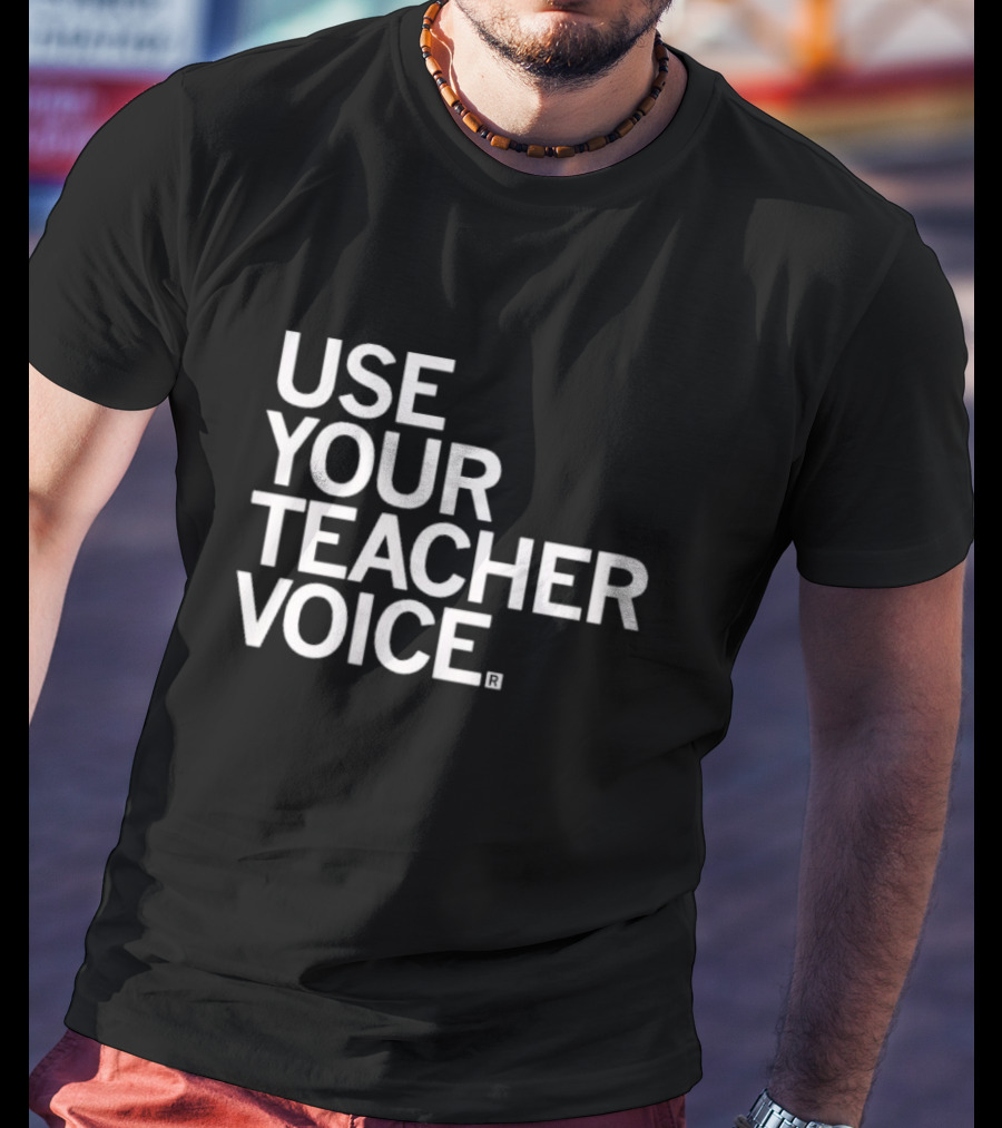 USE YOUR TEACHER VOICE T-Shirt