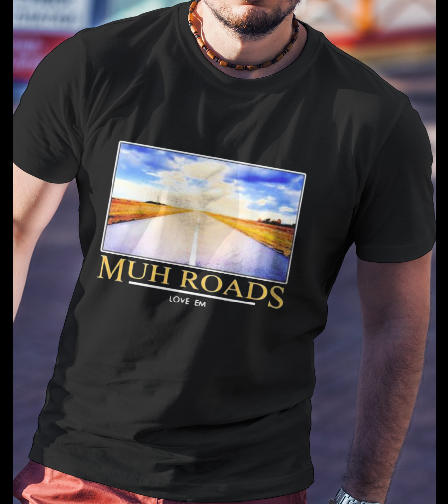 MUH ROADS LOVE EM T-Shirt