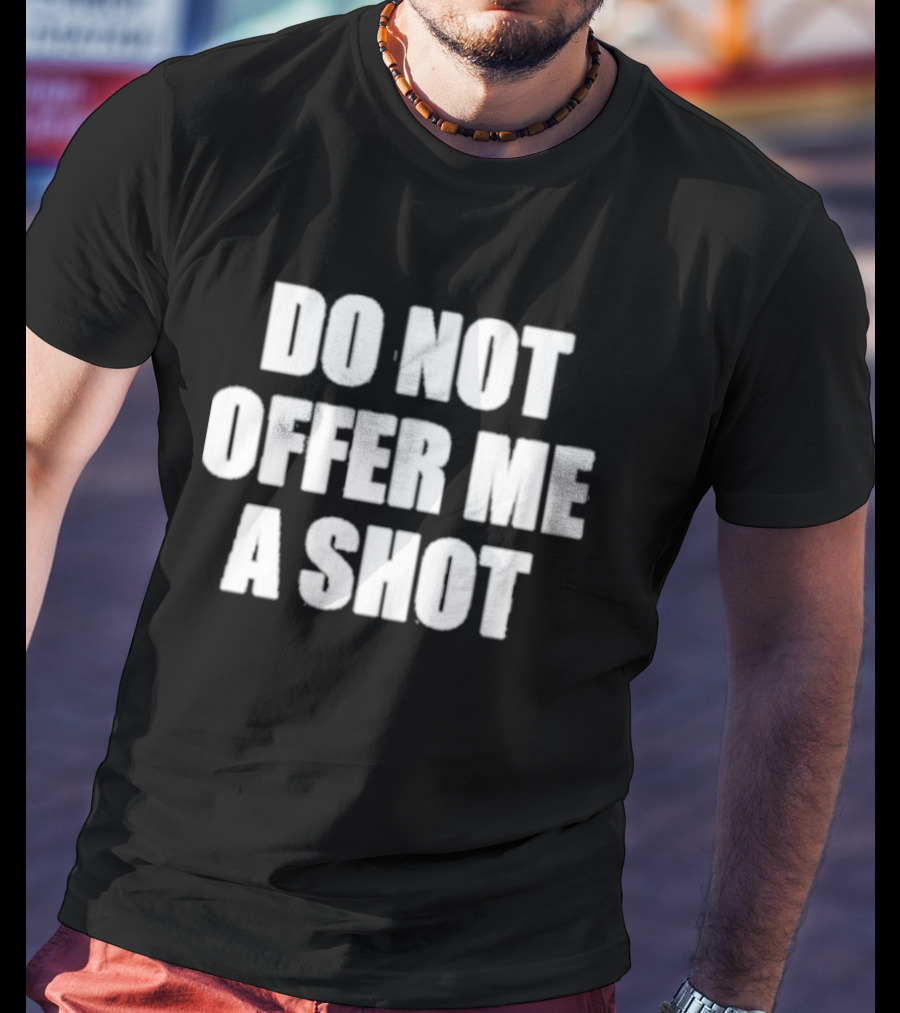 DO NOT OFFER ME A SHOT T-Shirt