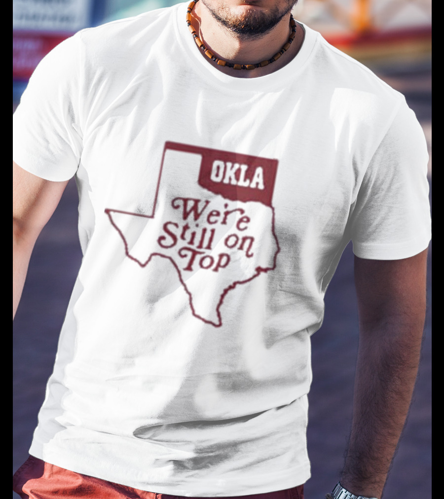 Okla We're Still On Top Map OKLA Texas T-Shirt