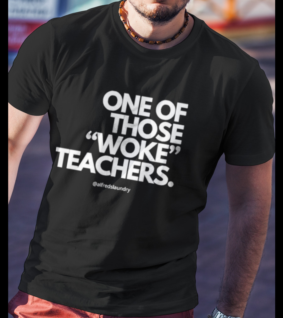 One Of Those Woke Teachers @alfredslaundry T-Shirt
