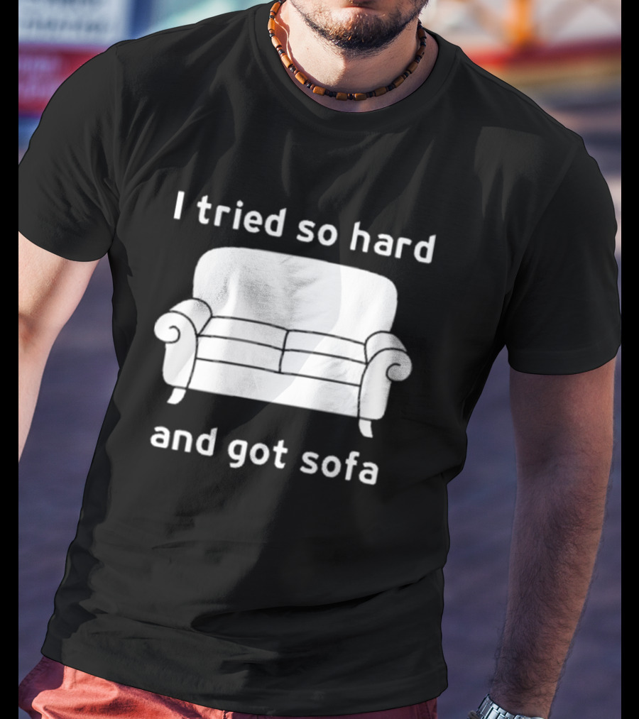 I Tried So Hard And Got Sofa T-Shirt