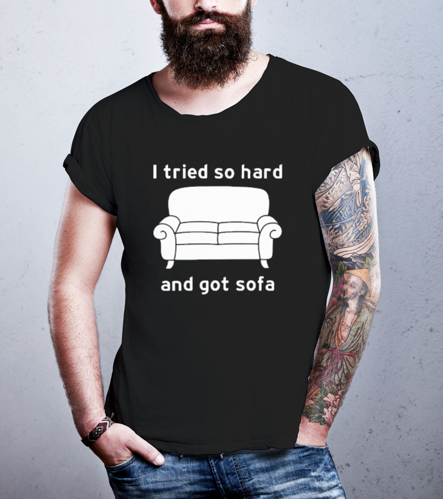 I Tried So Hard And Got Sofa T-Shirt