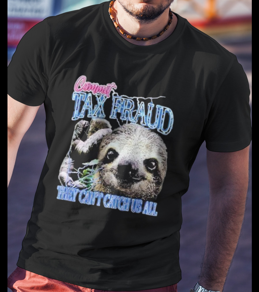 Commit Tax Fraud They Can’t Catch Us All Sloth T-Shirt