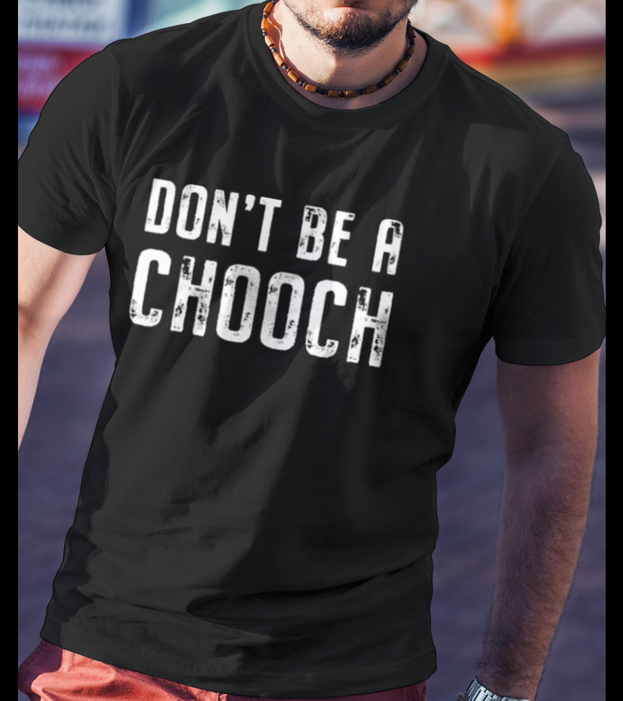 DON'T BE A CHOOCH T-Shirt