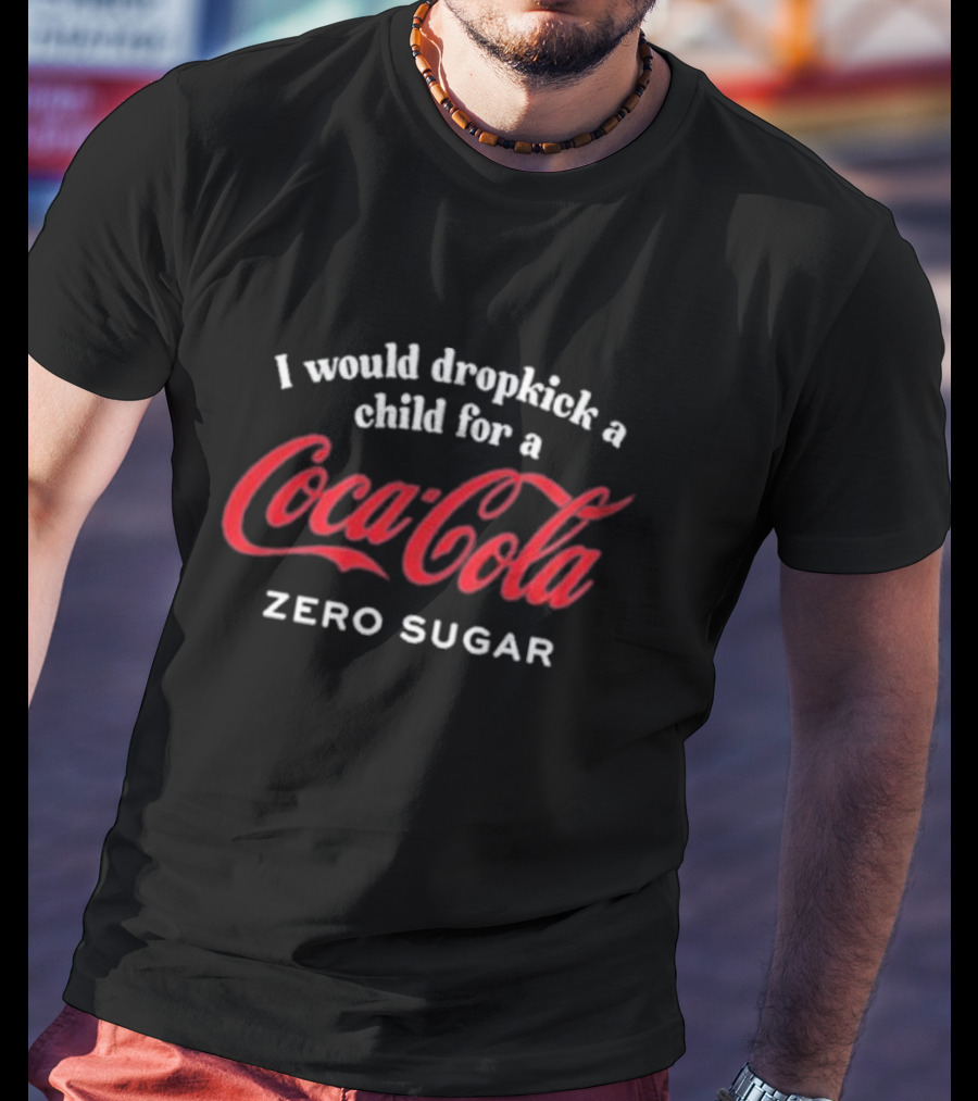 I Would Dropkick A Child For A Coca-Cola Zero Sugar T-Shirt