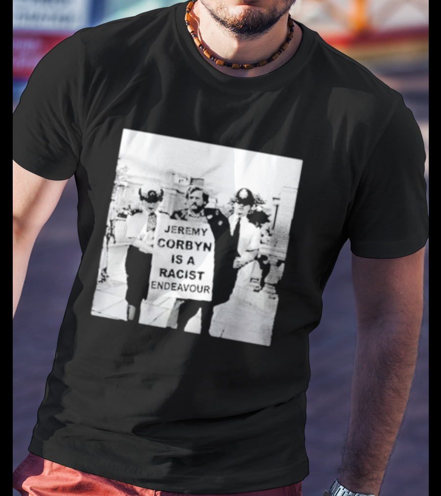 Jeremy Corbyn Is A Racist Endeavour Black And White Protest Image T-Shirt