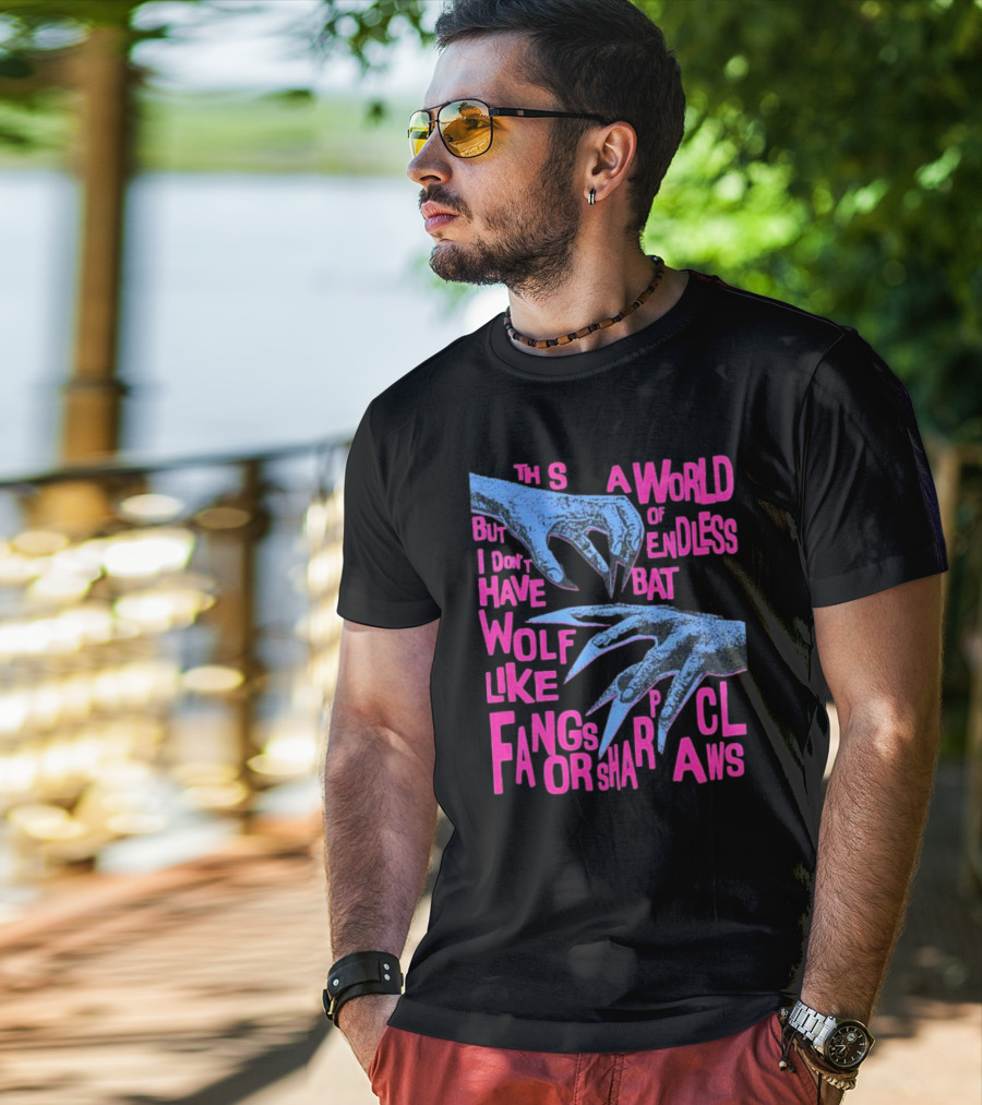 This Is A World Of Endless Battles But I Don’t Have Wolf Like Fangs Or Sharp Claws T-Shirt