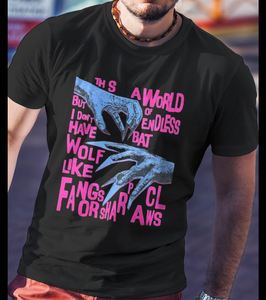 This Is A World Of Endless Battles But I Don’t Have Wolf Like Fangs Or Sharp Claws T-Shirt