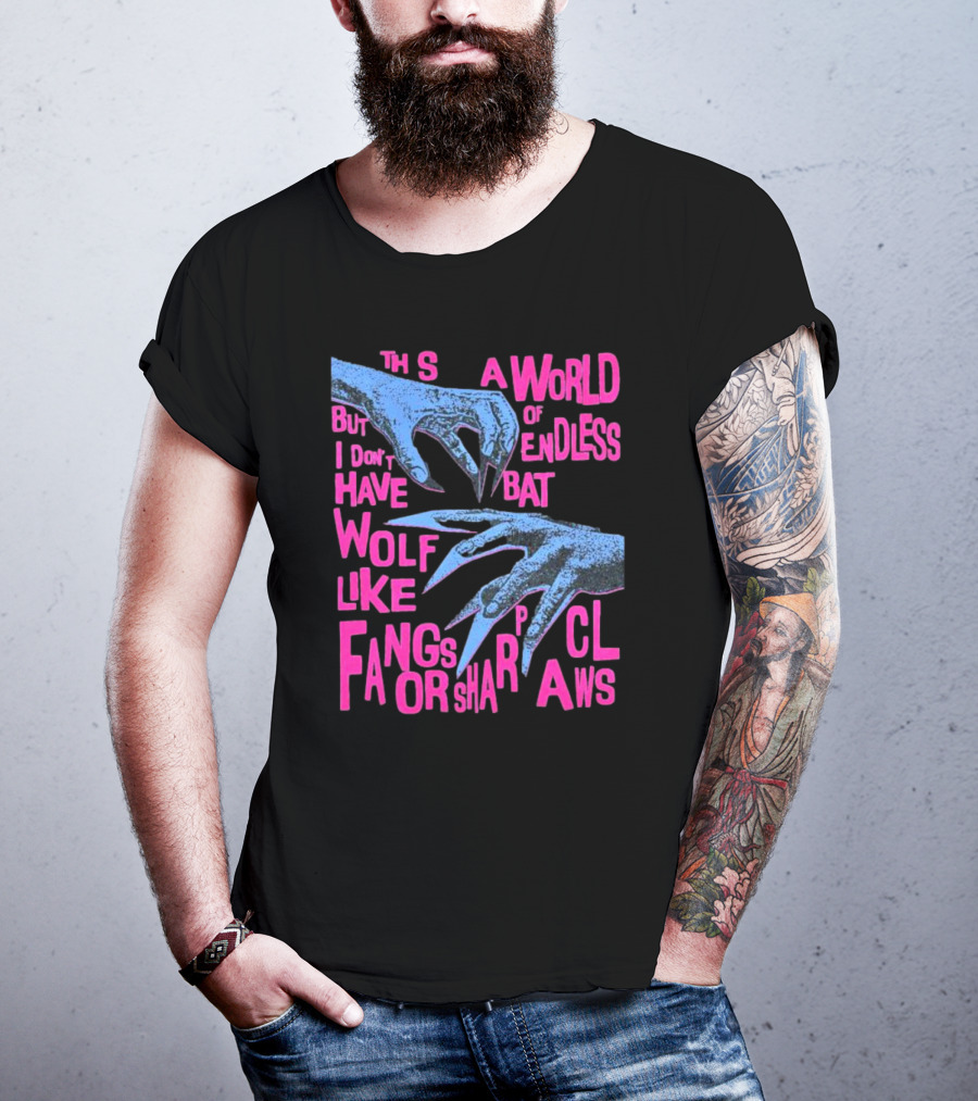 This Is A World Of Endless Battles But I Don’t Have Wolf Like Fangs Or Sharp Claws T-Shirt