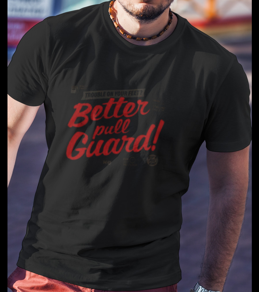 Trouble On Your Feet Better Pull Guard T-Shirt