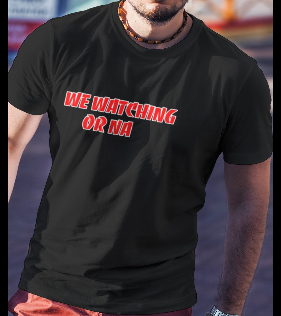 We Watching Or Na T-Shirt