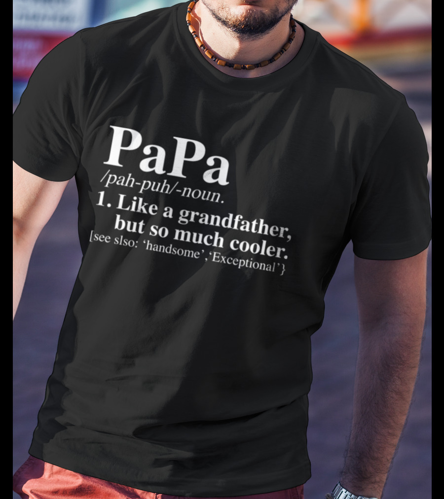 Papa Definition Like A Grandfather But So Much Cooler See Also Handsome Exceptional T-Shirt