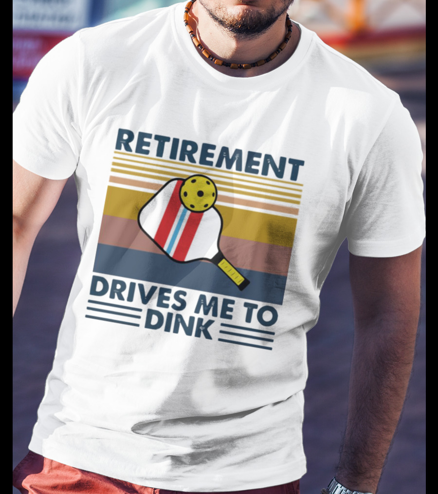 Retirement Drives Me To Dink Pickleball Paddle T-Shirt