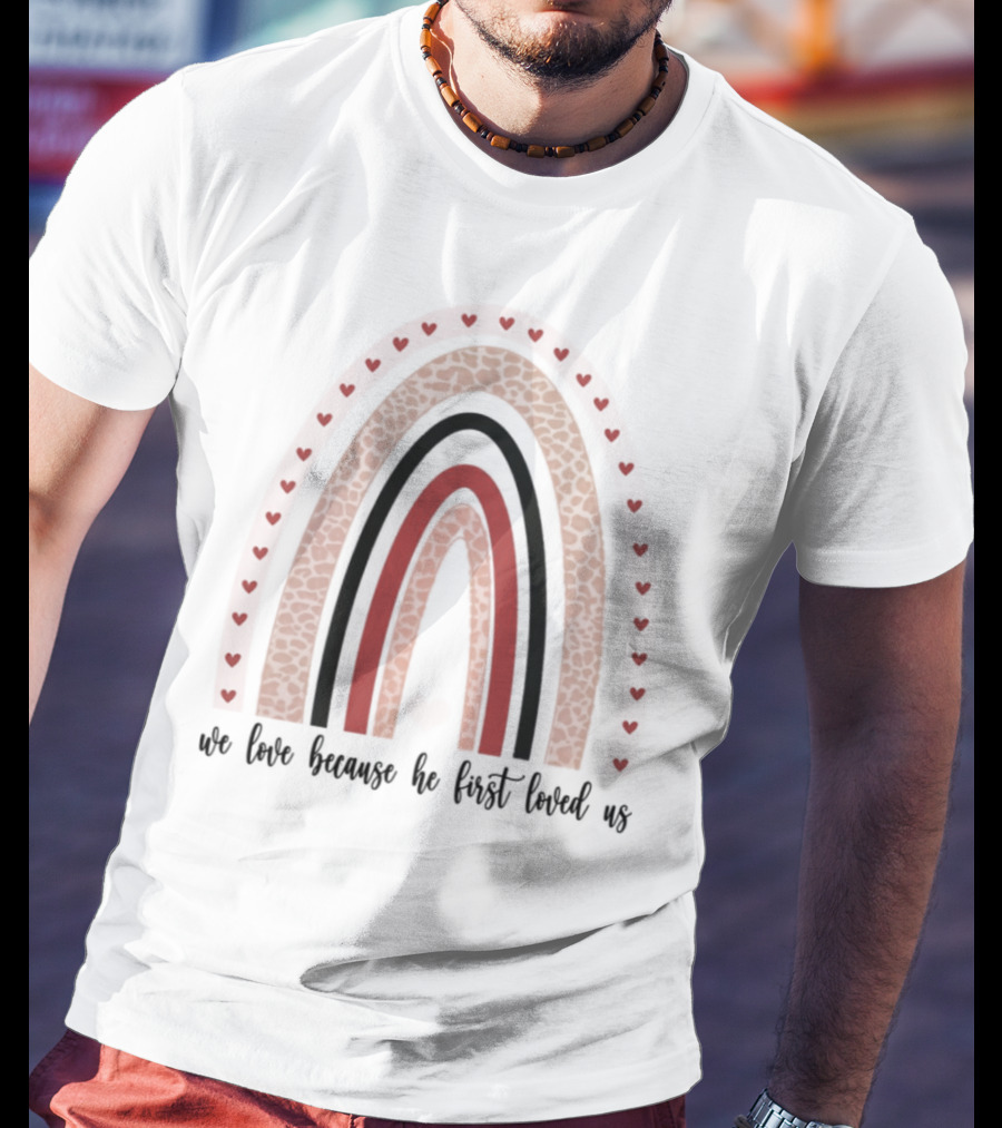 We Love Because He First Loved Us Red Heart Rainbow T-Shirt