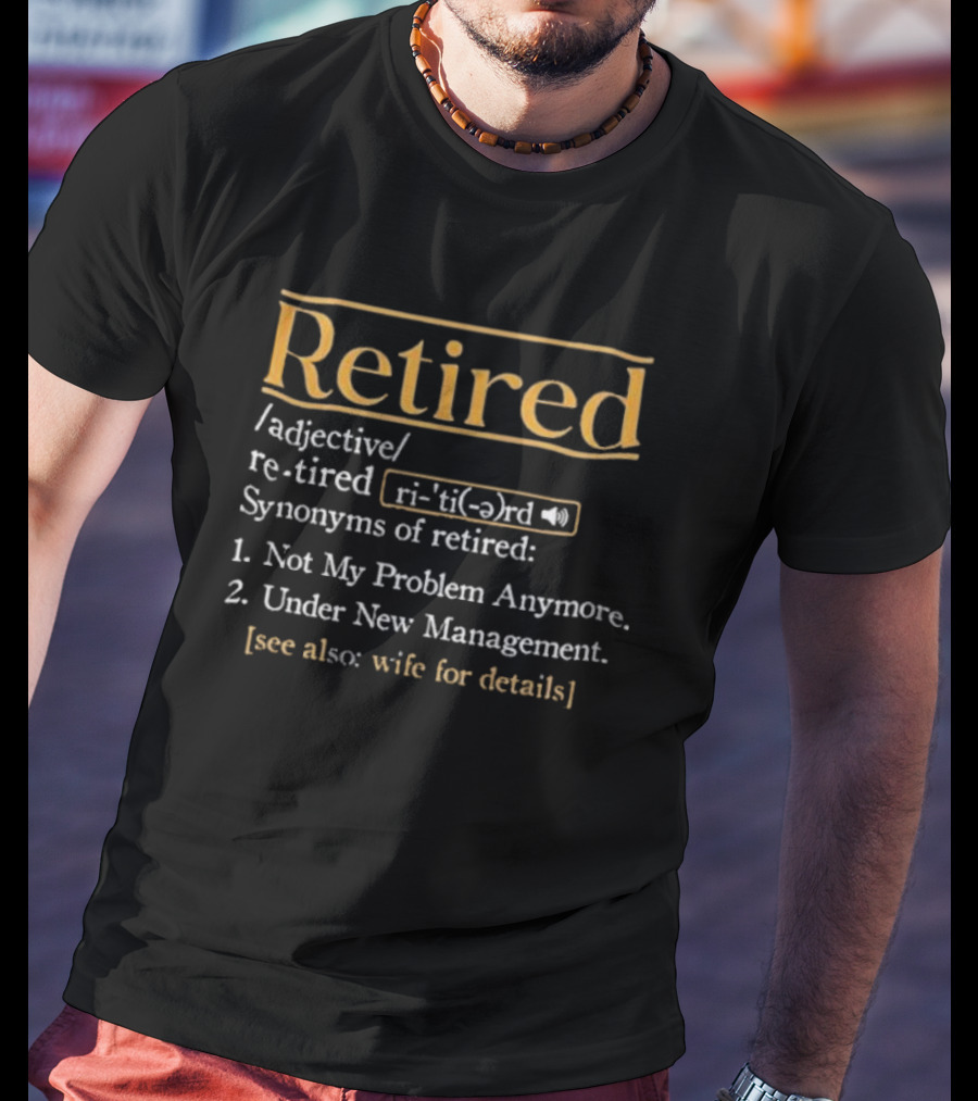 Retired Synonyms Not My Problem Anymore Under New Management See Wife For Details T-Shirt
