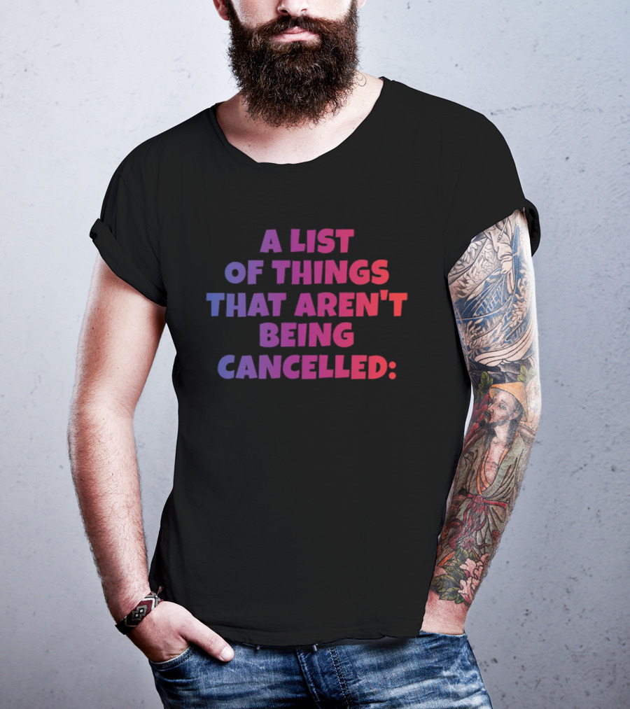 A List Of Things That Aren't Being Cancelled Me Being A Bitch T-Shirt