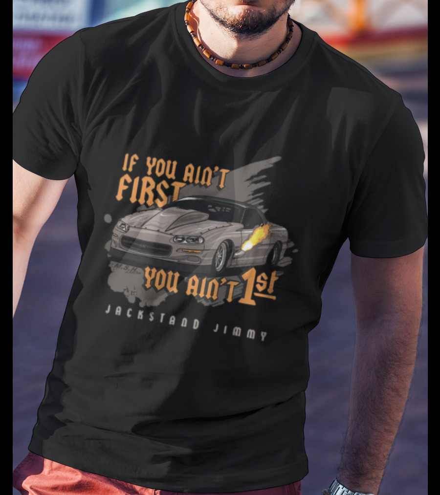 If You Ain't First You Ain't 1st Jackstand Jimmy Camaro Racing Cleetus Mcfarland Store T-Shirt