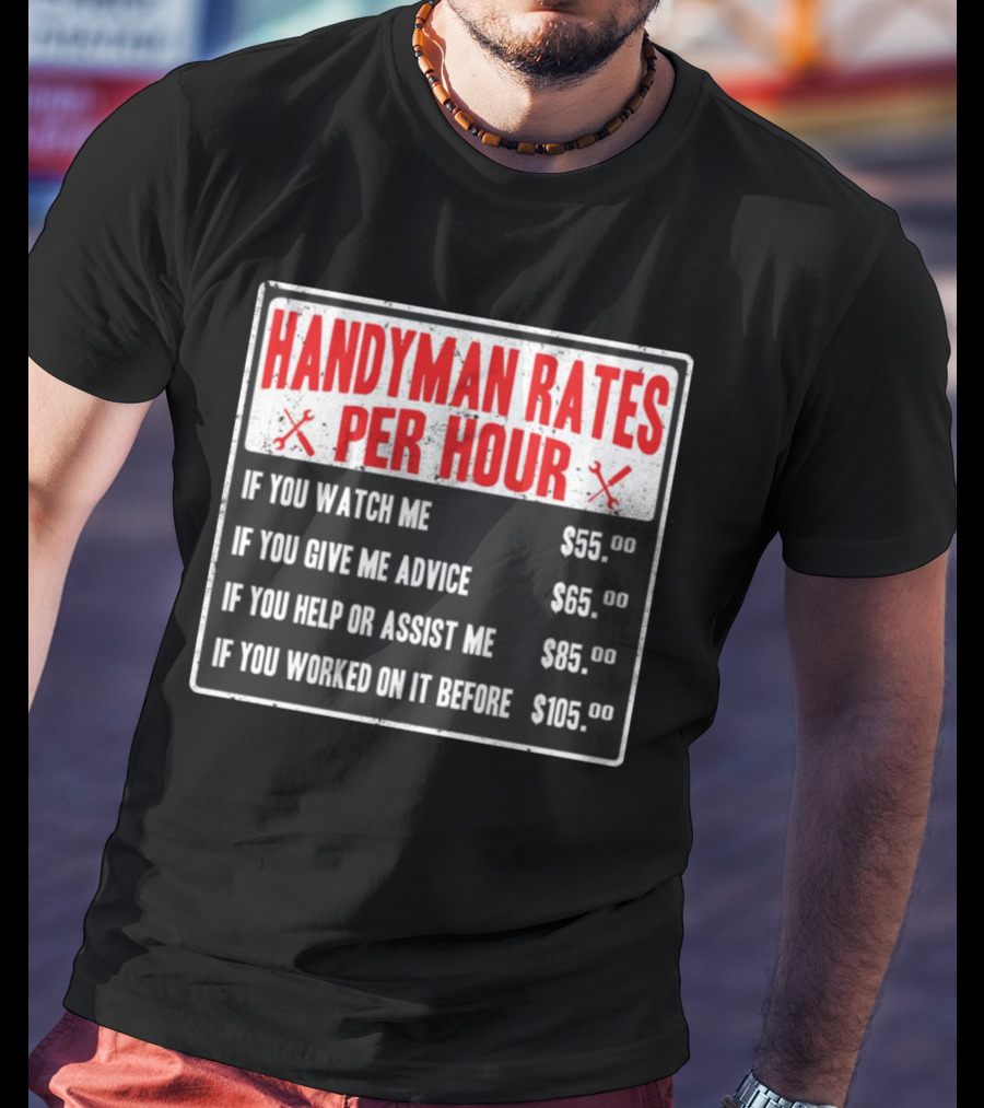 Handyman Rates Per Hour If You Watch Give Advice Help Assist Worked On Before T-Shirt