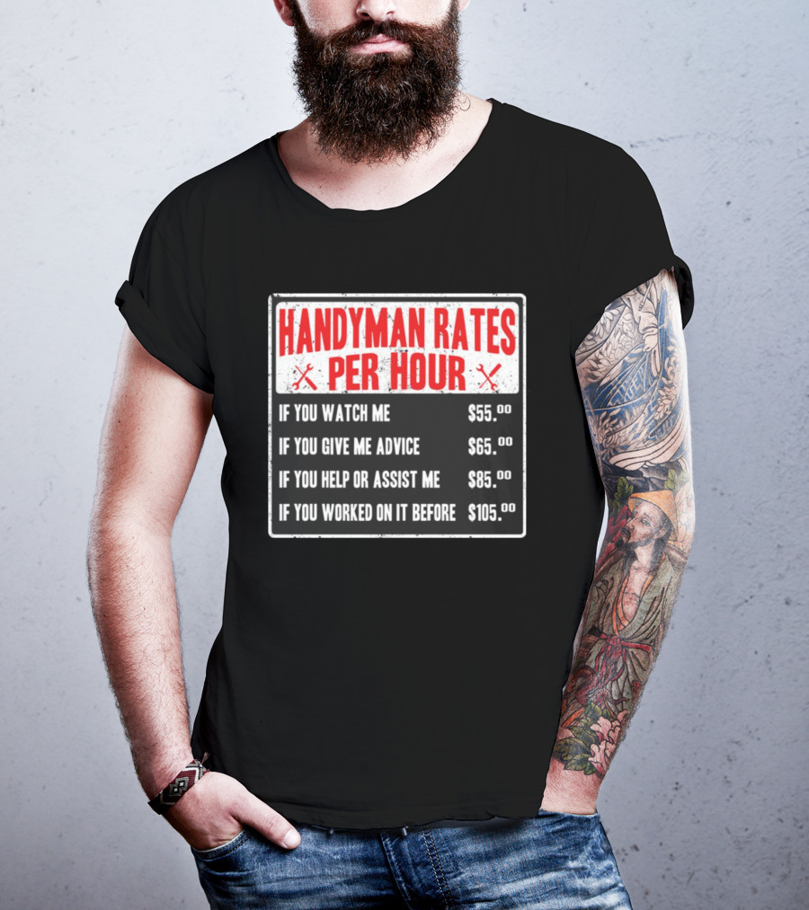 Handyman Rates Per Hour If You Watch Give Advice Help Assist Worked On Before T-Shirt
