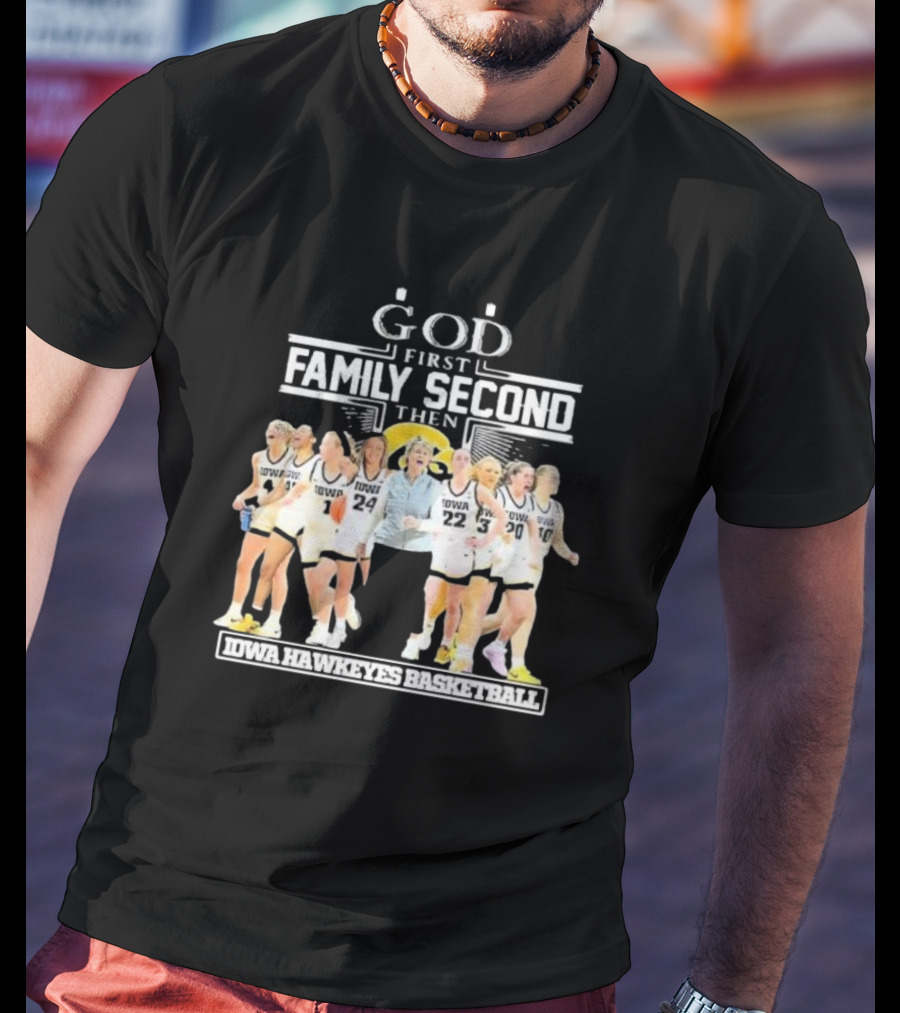 God First Family Second Then Iowa Hawkeyes Basketball Fan T-Shirt