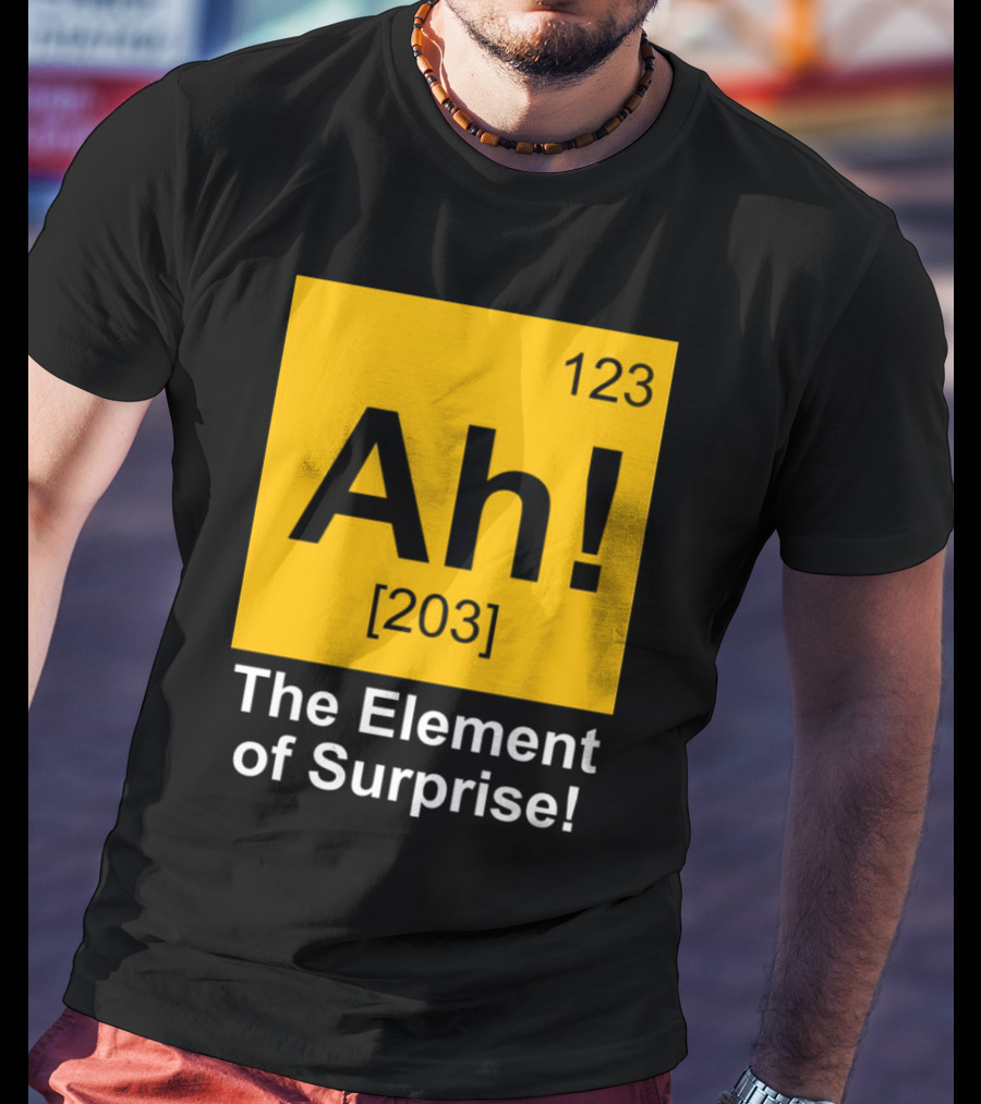 123 Ah 203 The Element Of Surprise T-Shirt