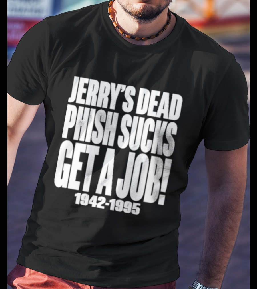 Chandler Rome Jerry’s Dead Phish Sucks Get A Job 1942-1995 T-Shirt