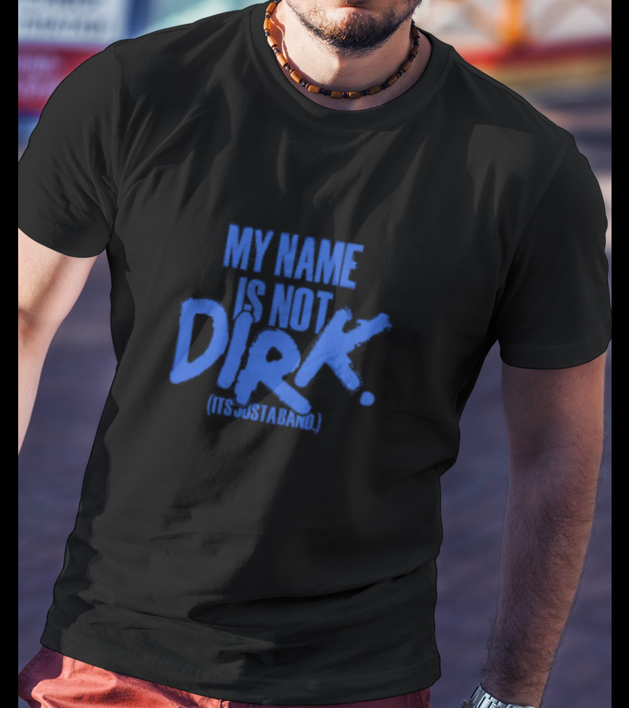 MY NAME IS NOT DIRK ITS JUST A BAND T-Shirt