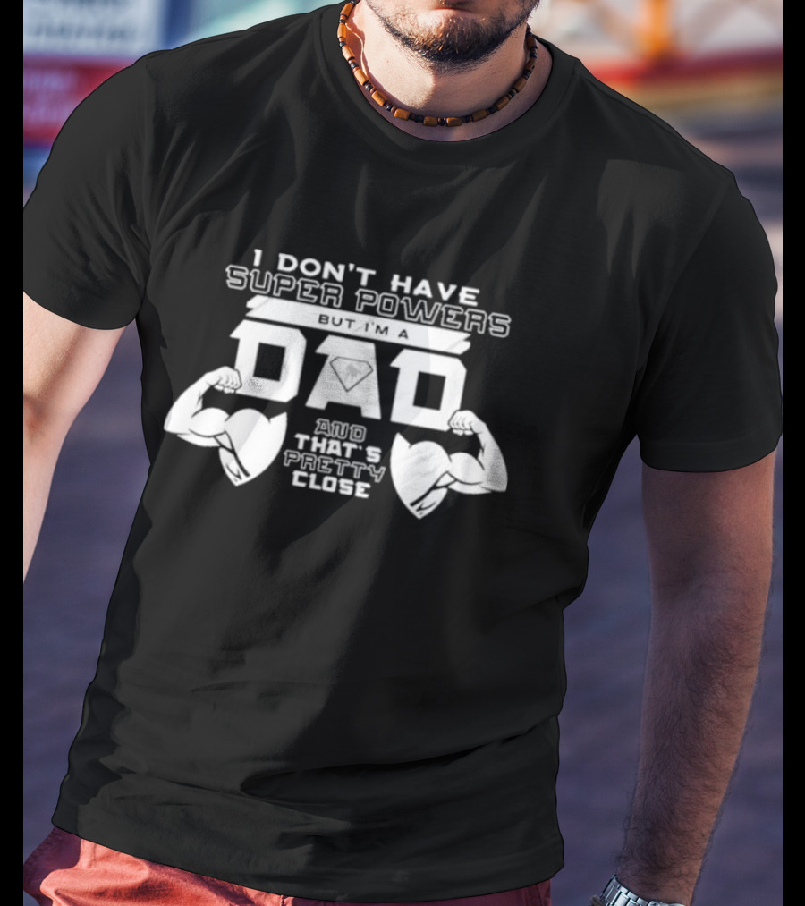 I Don’t Have Super Powers But I’m A Dad And That’s Pretty Close Muscular Fatherhood Symbolism T-Shirt