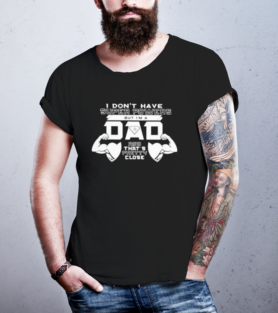 I Don’t Have Super Powers But I’m A Dad And That’s Pretty Close Muscular Fatherhood Symbolism T-Shirt