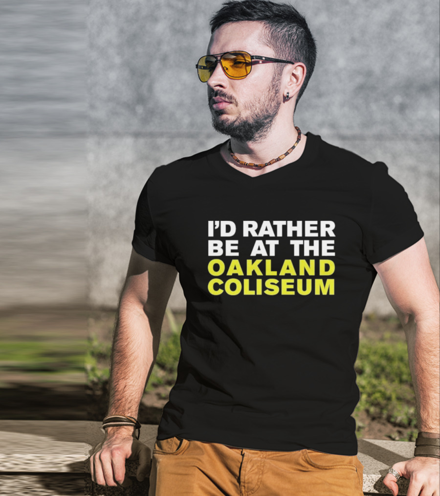 I’d Rather Be At The Oakland Coliseum T-Shirt