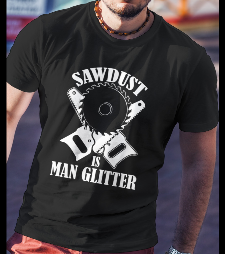 Sawdust Is Man Glitter Circular Saw And Hand Tools Image T-Shirt