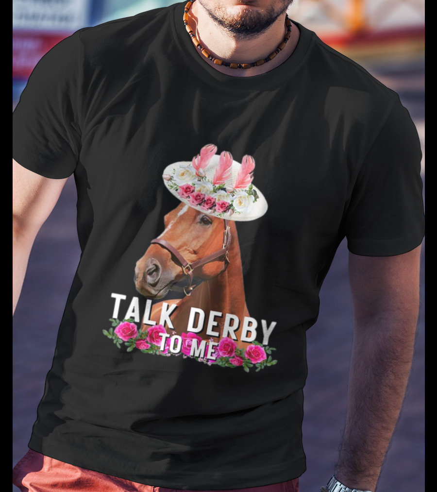 Talk Derby To Me Horse With Floral Hat And Roses T-Shirt
