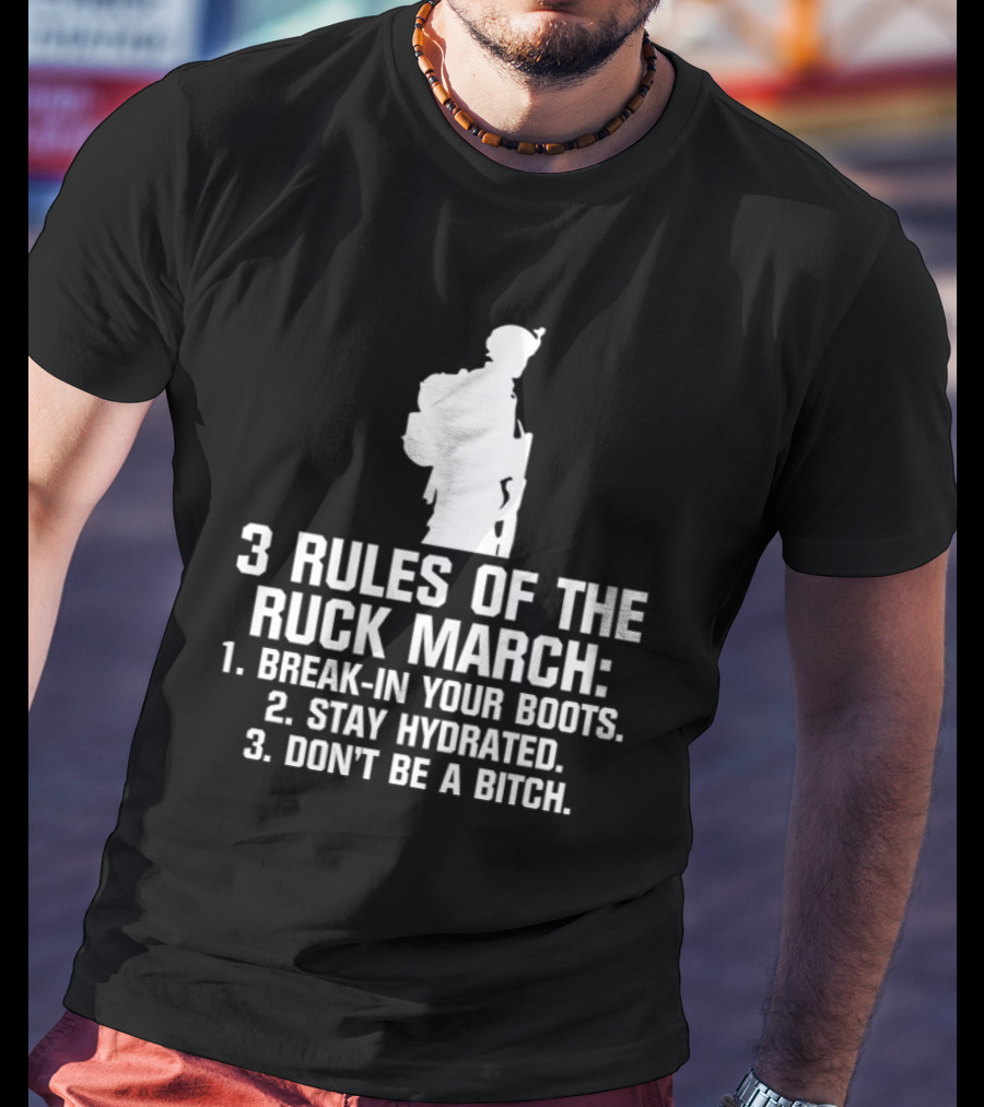 3 Rules Of The Ruck March Break-In Your Boots Stay Hydrated Don't Be A Bitch T-Shirt
