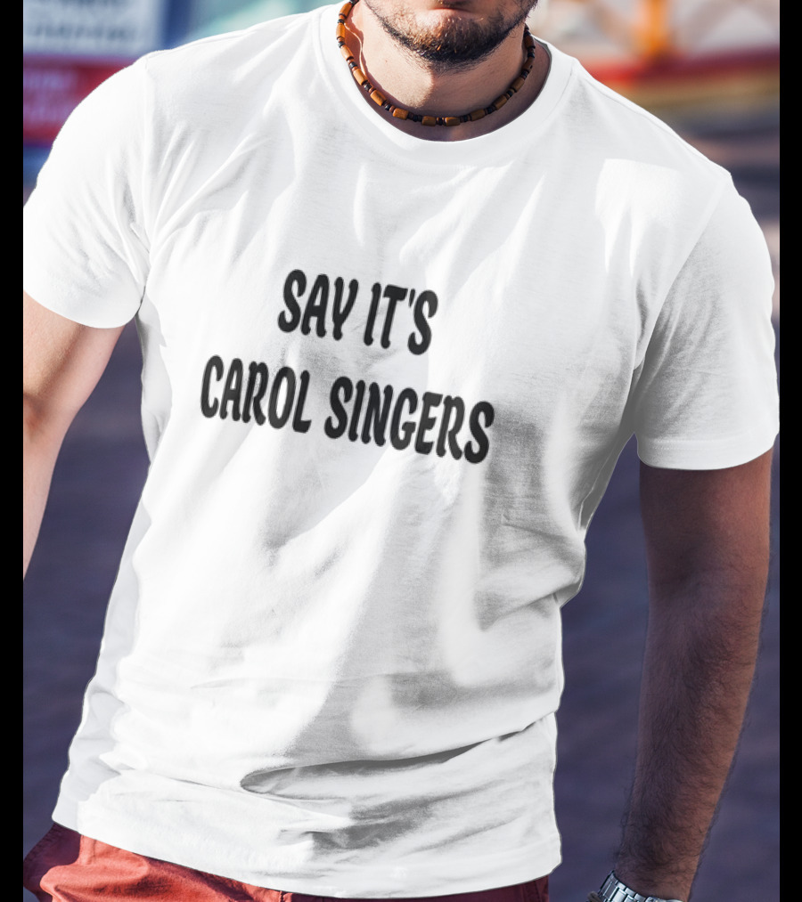 Good S Merch Shop Say It's Carol Singers Christmas T-Shirt