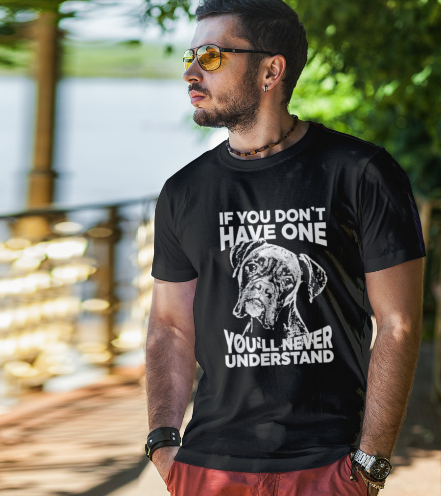If You Don’t Have One You’ll Never Understand Boxer Dog T-Shirt