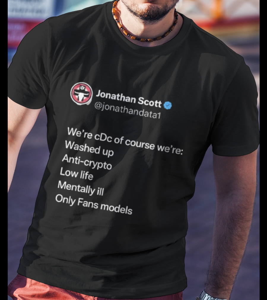 Jonathan Scott @jonathandata1 We’re Cdc Washed Up Anti-crypto Low Life Mentally Ill Only Fans Models T-Shirt