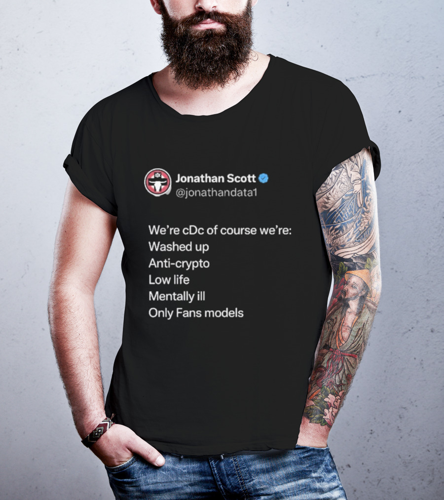 Jonathan Scott @jonathandata1 We’re Cdc Washed Up Anti-crypto Low Life Mentally Ill Only Fans Models T-Shirt