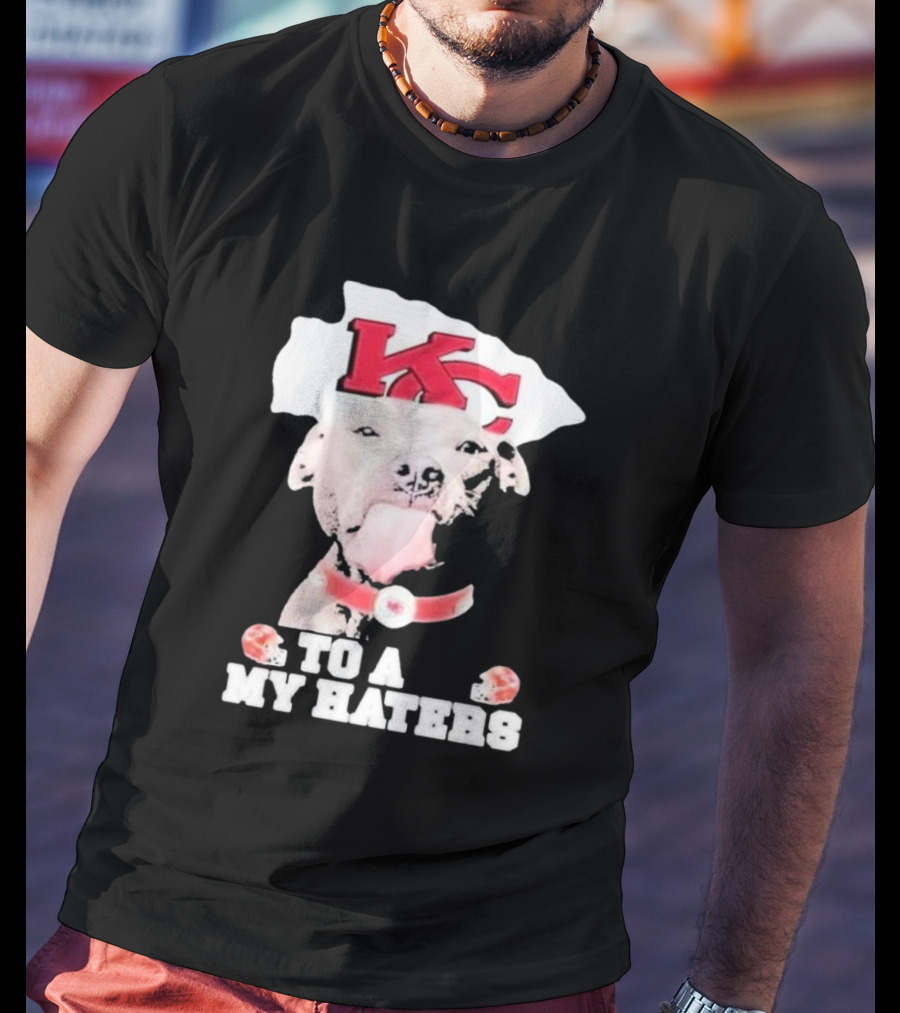 Kansas City Chiefs KC Dog To All My Haters T-Shirt