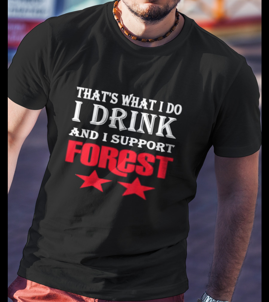 THAT'S WHAT I DO I DRINK AND I SUPPORT FOREST TWO STARS T-Shirt