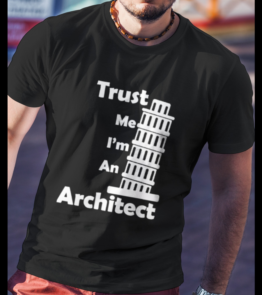 Trust Me I’m An Architect Leaning Tower Of Pisa T-Shirt