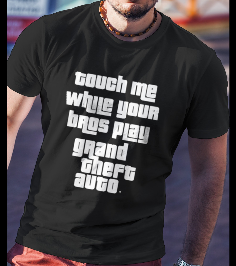 Touch Me While Your Bros Play Grand Theft Auto T-Shirt