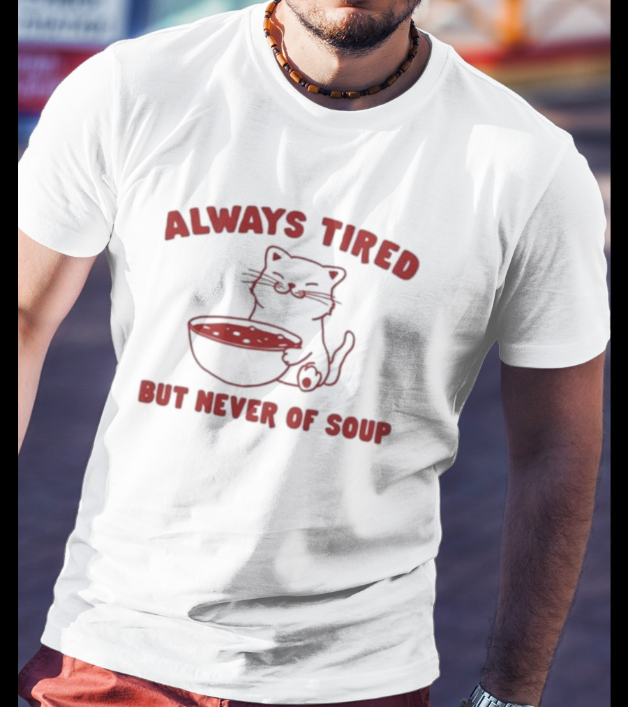 Always Tired But Never Of Soup Cat T-Shirt