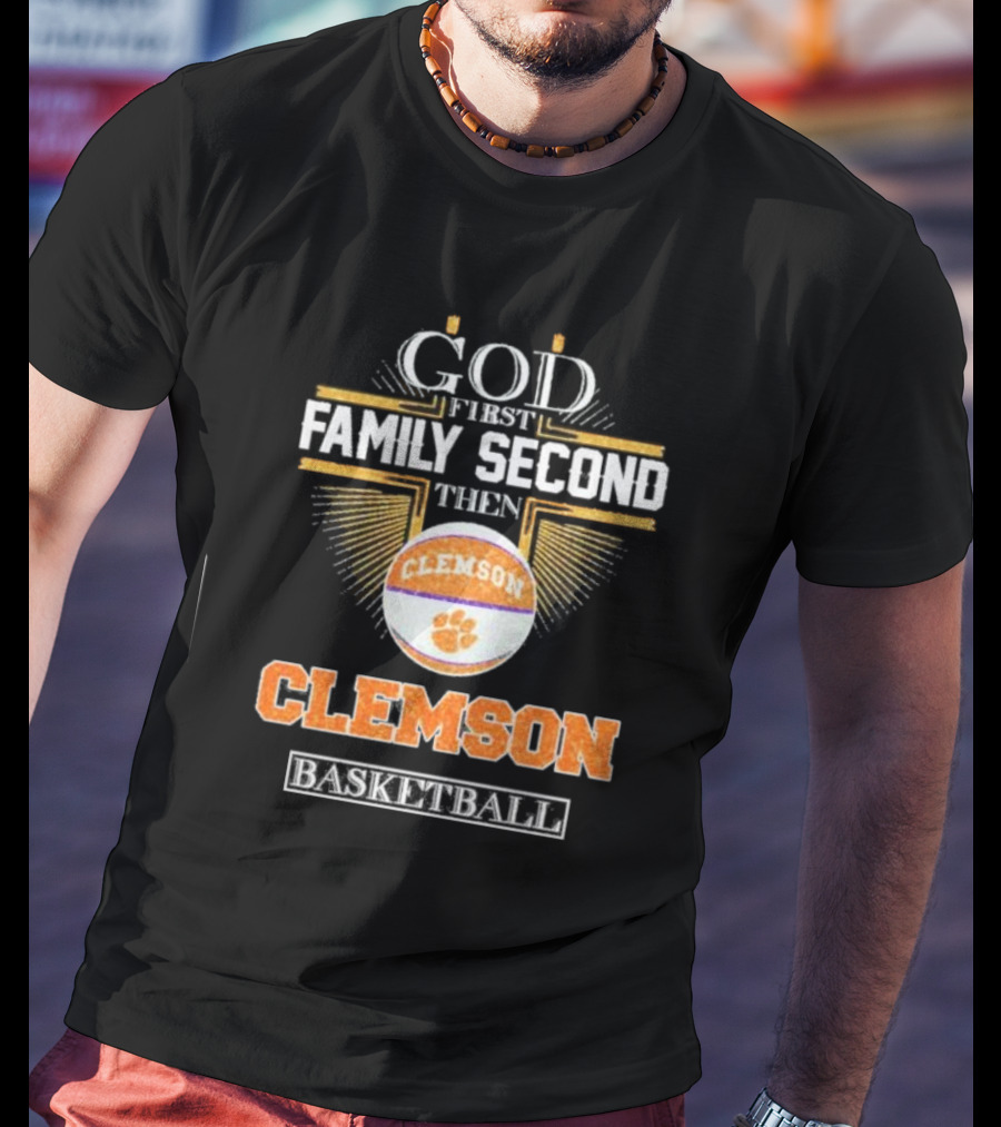 God First Family Second Then Clemson Tigers Basketball T-Shirt