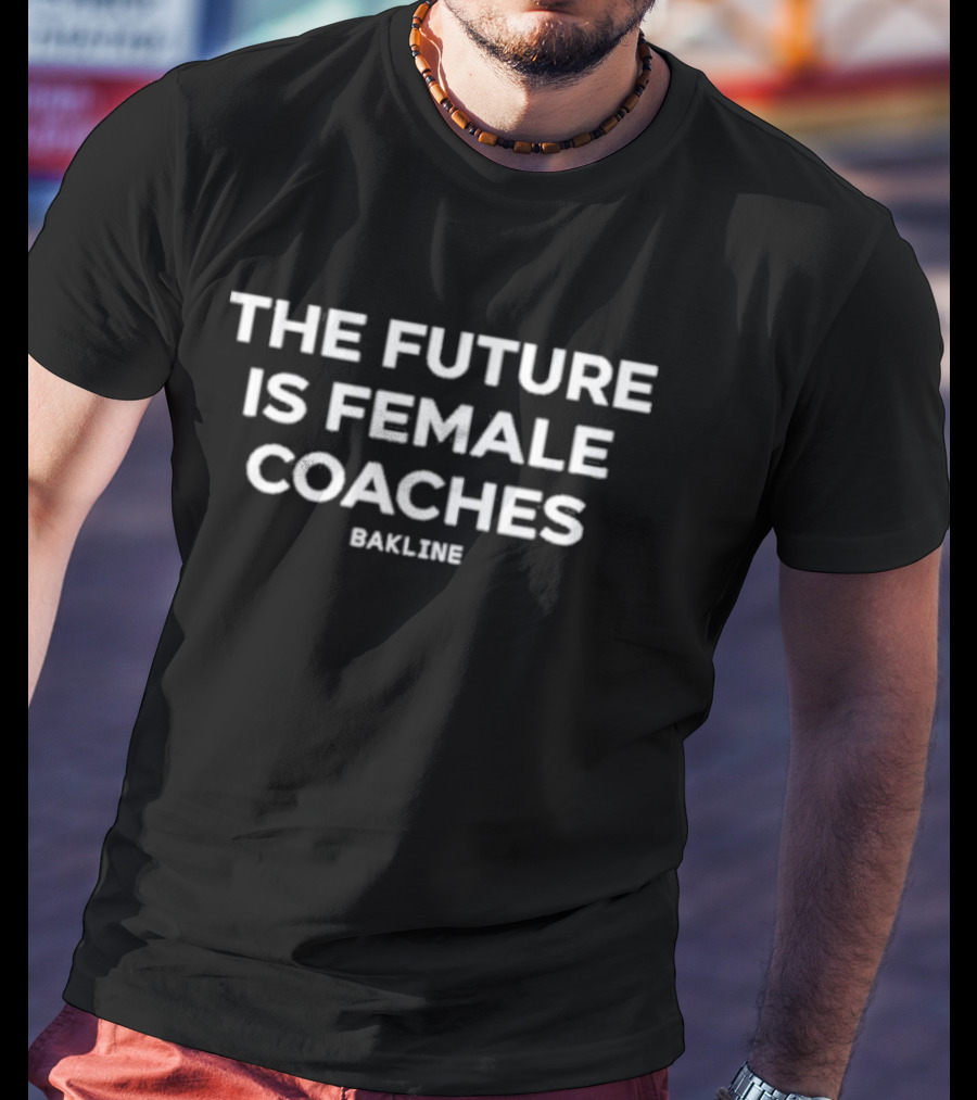Bakline The Future Is Female Coaches Empowerment Message T-Shirt
