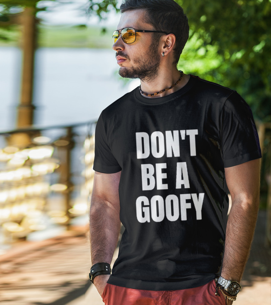 DON'T BE A GOOFY T-Shirt