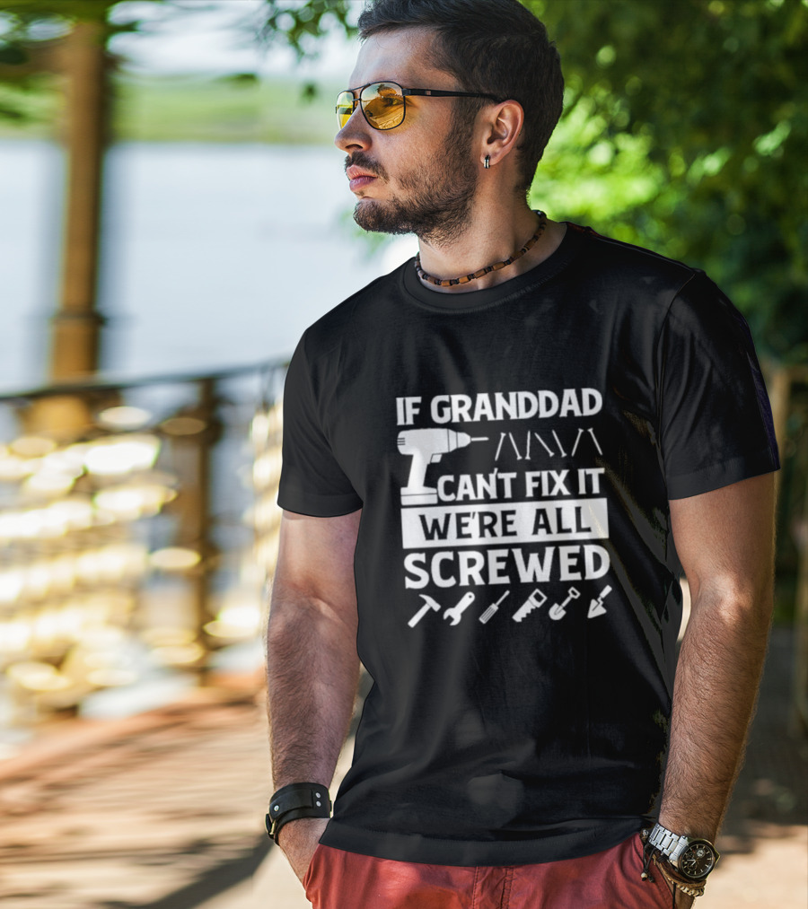 If Grandad Can’t Fix It We’re All Screwed Drill Tools Wrench Saw Screws T-Shirt